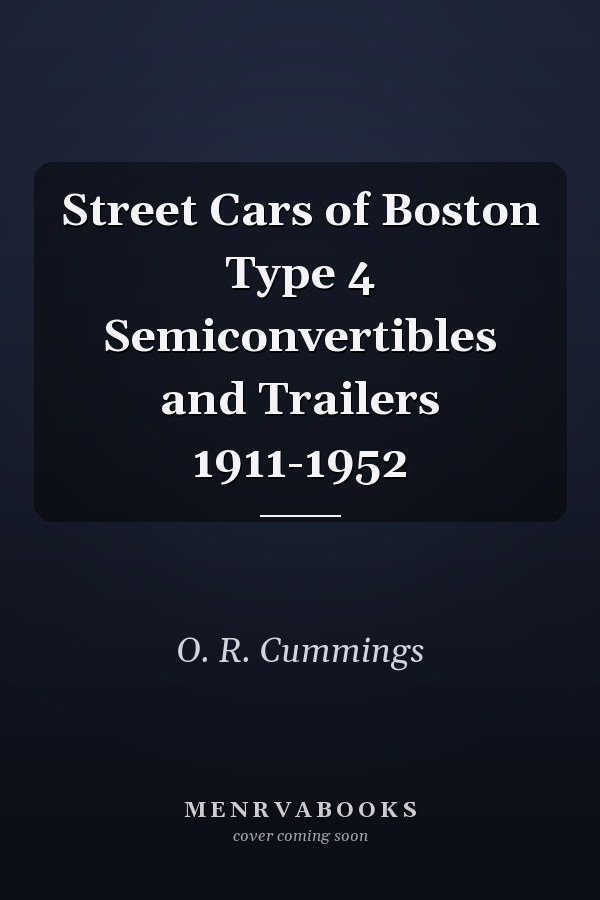 Street Cars of Boston Type 4 Semiconvertibles and Trailers 1911-1952