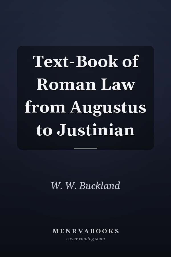 Text-Book of Roman Law from Augustus to Justinian