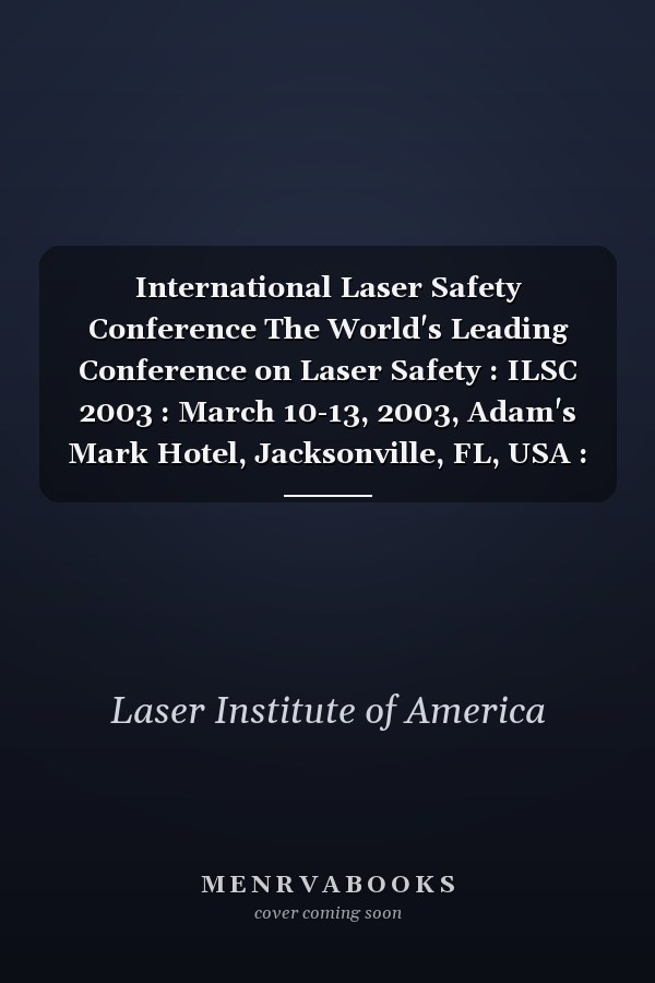 International Laser Safety Conference The World's Leading Conference on Laser Safety : ILSC 2003 : March 10-13, 2003, Adam's Mark Hotel, Jacksonville, FL, USA : Conference Proceedings & Program