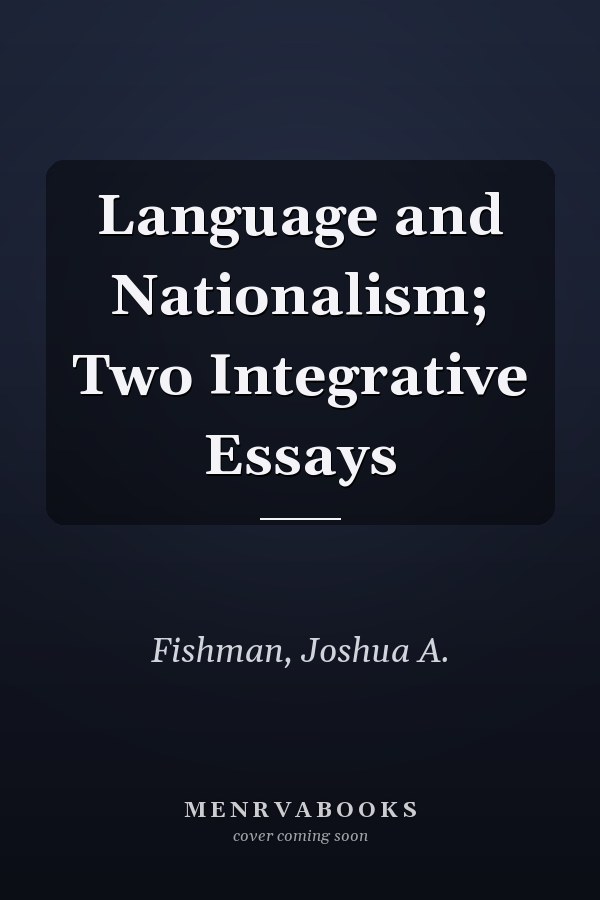 Language and Nationalism; Two Integrative Essays