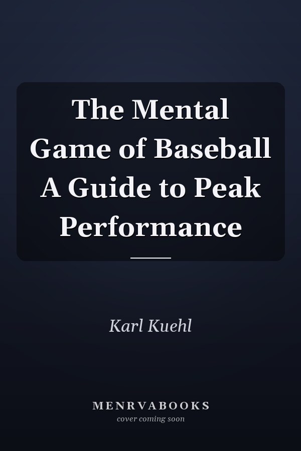 The Mental Game of Baseball A Guide to Peak Performance