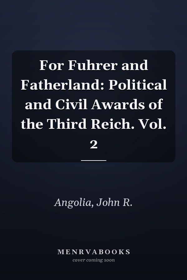 For Fuhrer and Fatherland: Political and Civil Awards of the Third Reich. Vol. 2