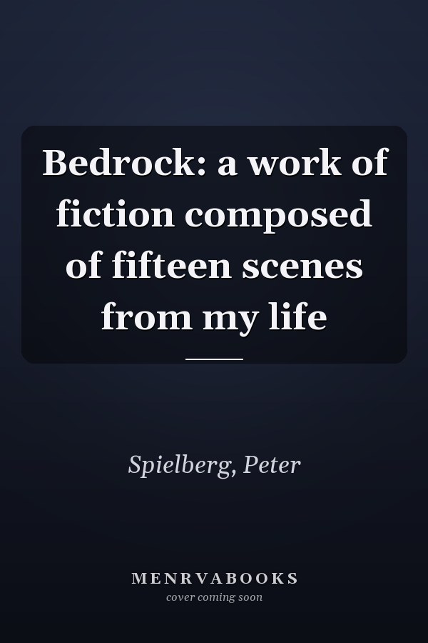 Bedrock: a work of fiction composed of fifteen scenes from my life