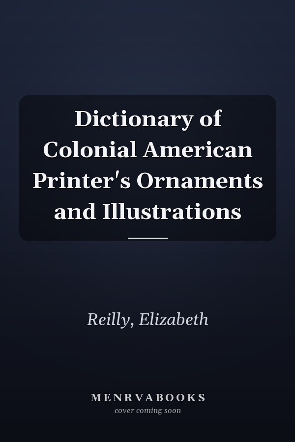 Dictionary of Colonial American Printer's Ornaments and Illustrations