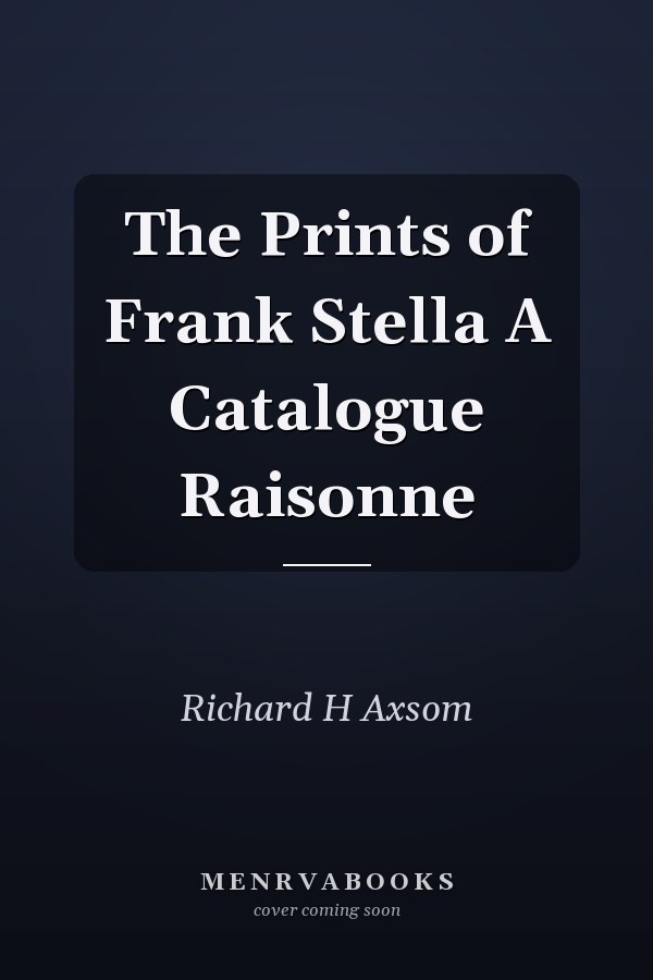 The Prints of Frank Stella A Catalogue Raisonne
