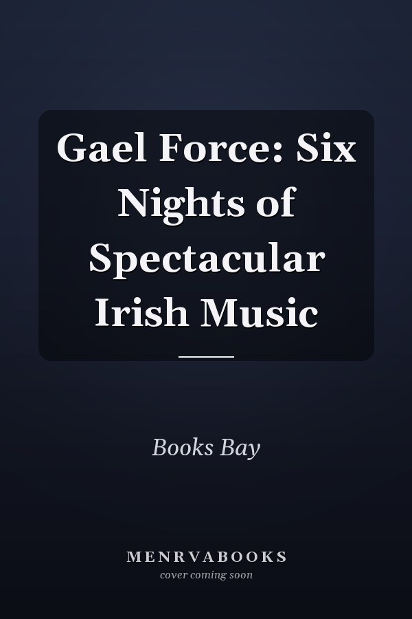 Gael Force: Six Nights of Spectacular Irish Music