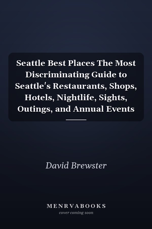 Seattle Best Places The Most Discriminating Guide to Seattle's Restaurants, Shops, Hotels, Nightlife, Sights, Outings, and Annual Events