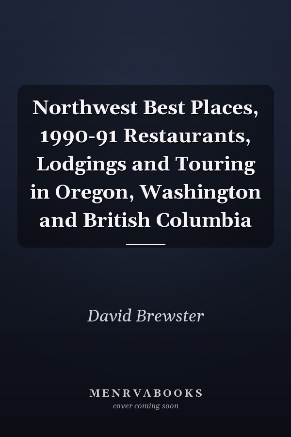 Northwest Best Places, 1990-91 Restaurants, Lodgings and Touring in Oregon, Washington and British Columbia