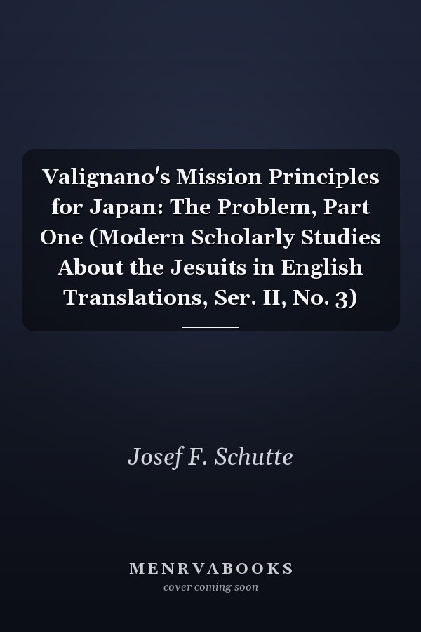 Valignano's Mission Principles for Japan: The Problem, Part One (Modern Scholarly Studies About the Jesuits in English Translations, Ser. II, No. 3)