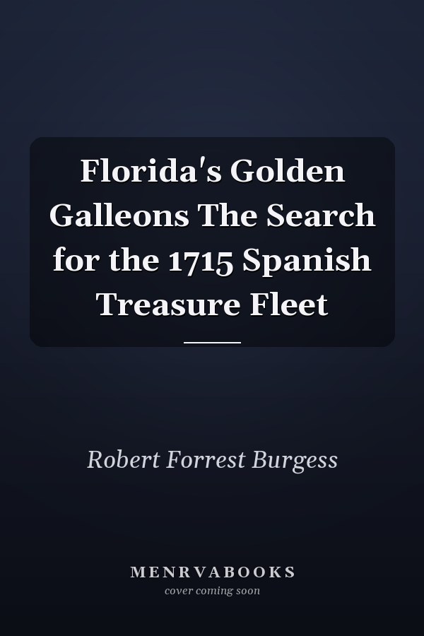 Florida's Golden Galleons The Search for the 1715 Spanish Treasure Fleet