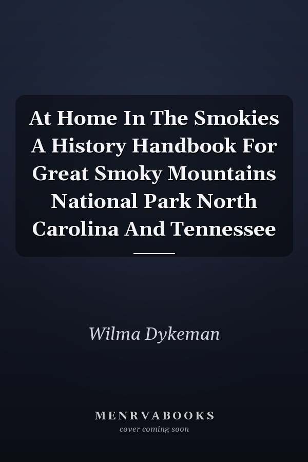 At Home In The Smokies A History Handbook For Great Smoky Mountains National Park North Carolina And Tennessee