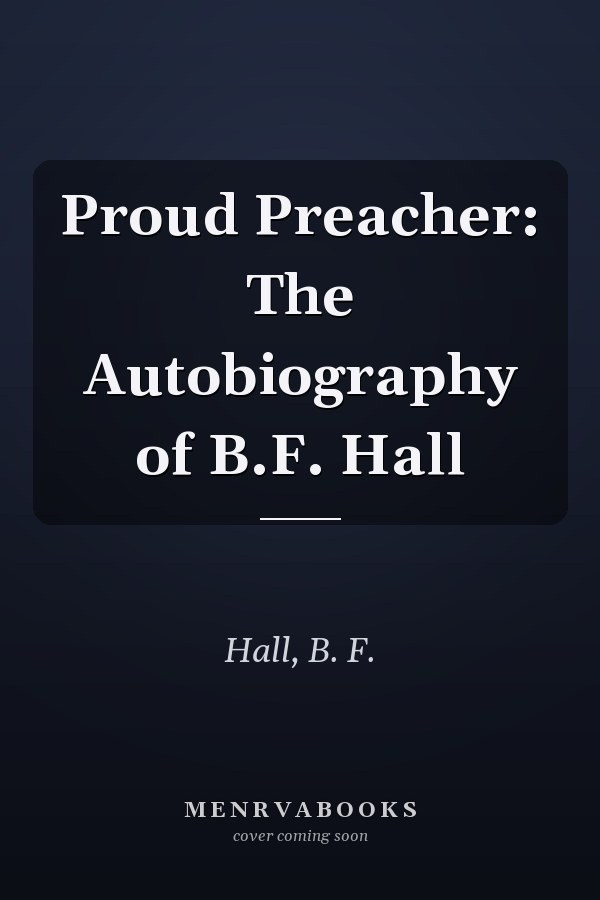 Proud Preacher: The Autobiography of B.F. Hall