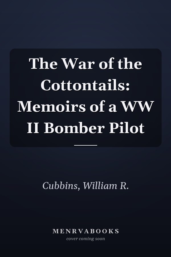 The War of the Cottontails: Memoirs of a WW II Bomber Pilot