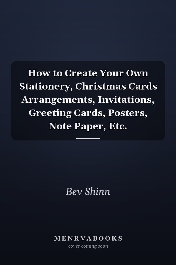 How to Create Your Own Stationery, Christmas Cards Arrangements, Invitations, Greeting Cards, Posters, Note Paper, Etc.