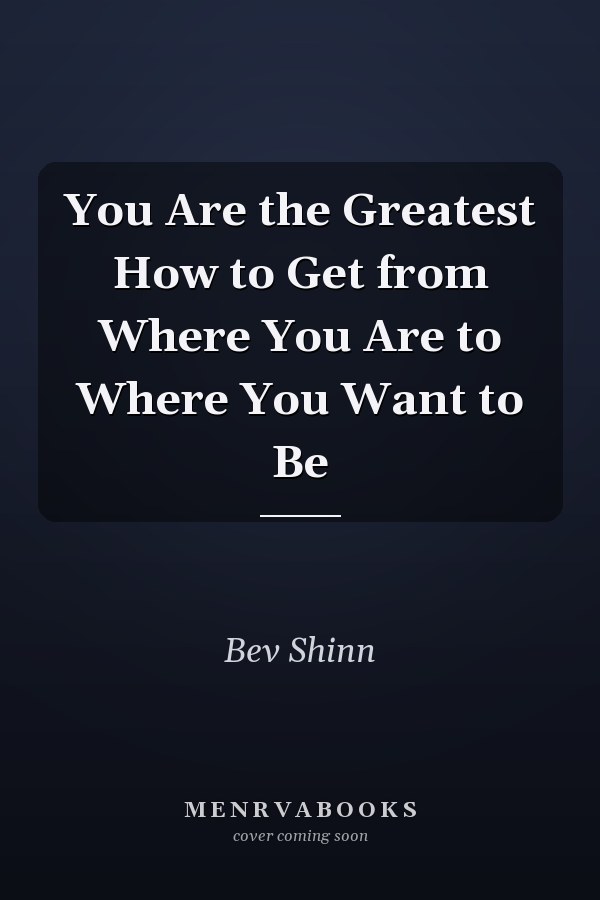 You Are the Greatest How to Get from Where You Are to Where You Want to Be