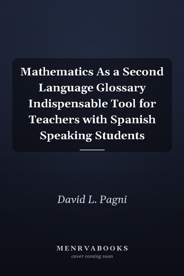 Mathematics As a Second Language Glossary Indispensable Tool for Teachers with Spanish Speaking Students