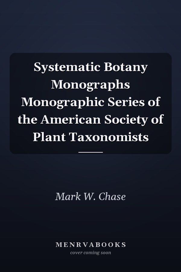 Systematic Botany Monographs Monographic Series of the American Society of Plant Taxonomists