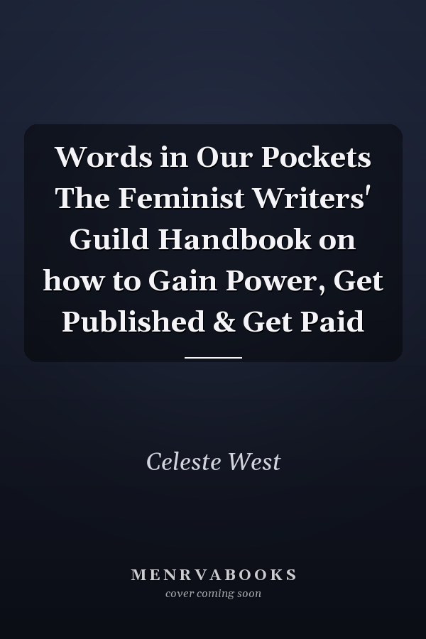 Words in Our Pockets The Feminist Writers' Guild Handbook on how to Gain Power, Get Published & Get Paid