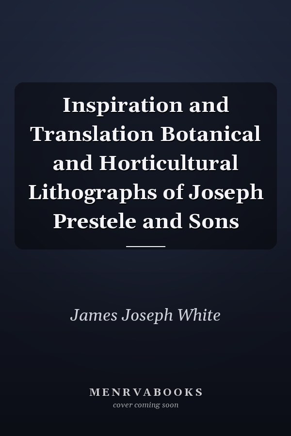 Inspiration and Translation Botanical and Horticultural Lithographs of Joseph Prestele and Sons
