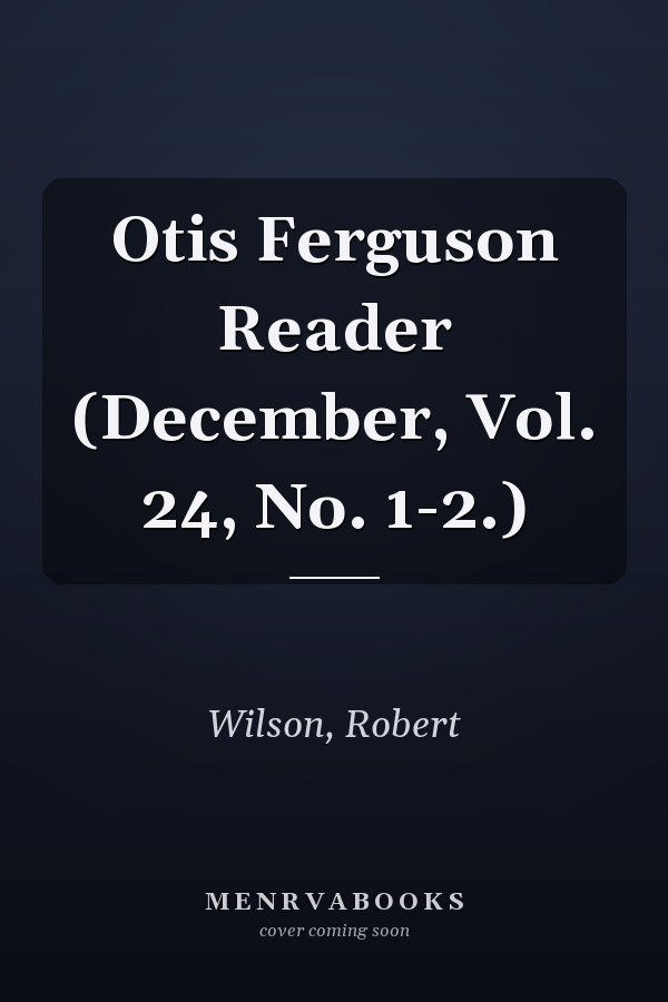 Otis Ferguson Reader (December, Vol. 24, No. 1-2.)