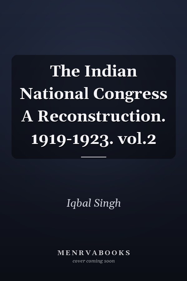 The Indian National Congress A Reconstruction. 1919-1923. vol.2