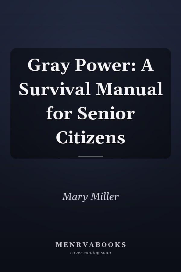 Gray Power: A Survival Manual for Senior Citizens