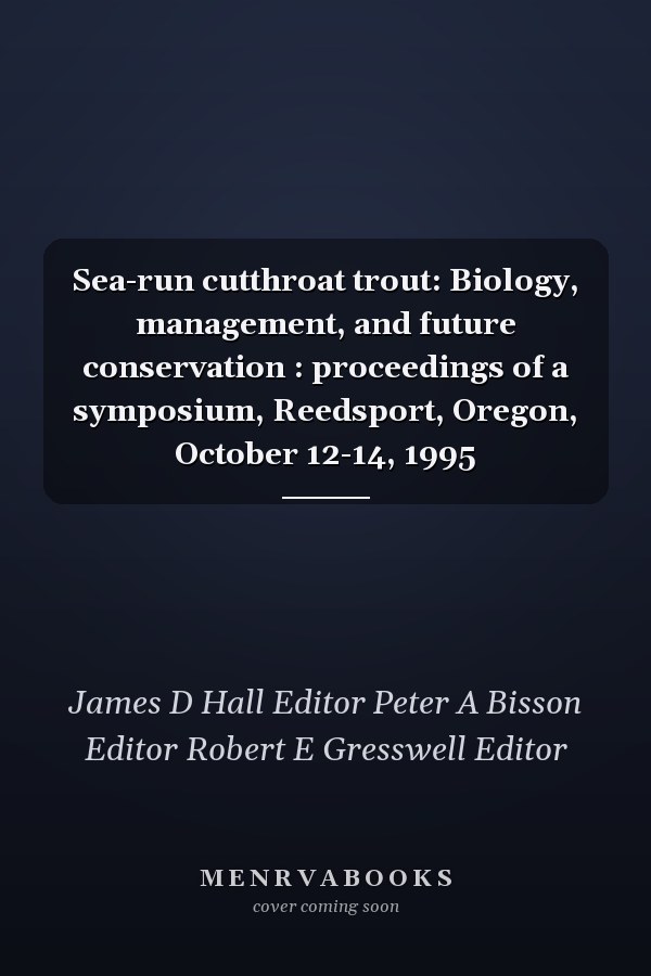 Sea-run cutthroat trout: Biology, management, and future conservation : proceedings of a symposium, Reedsport, Oregon, October 12-14, 1995