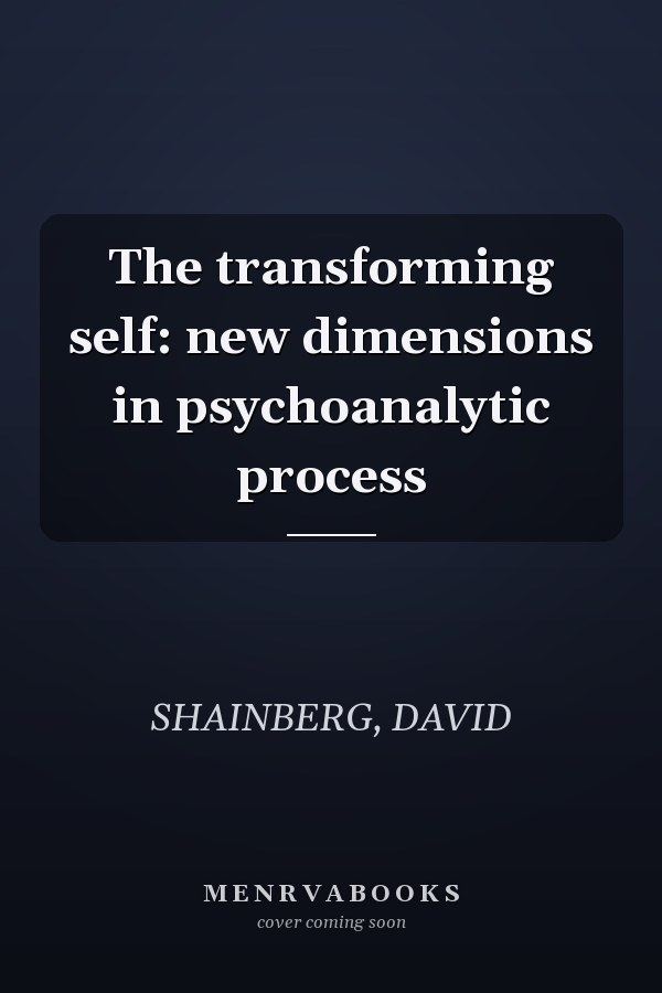 The transforming self: new dimensions in psychoanalytic process