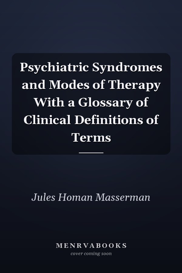 Psychiatric Syndromes and Modes of Therapy With a Glossary of Clinical Definitions of Terms