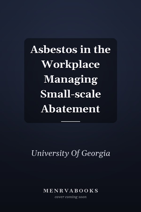 Asbestos in the Workplace Managing Small-scale Abatement