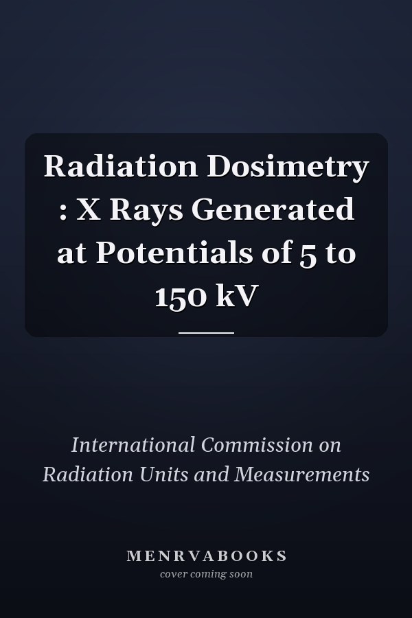 Radiation Dosimetry : X Rays Generated at Potentials of 5 to 150 kV