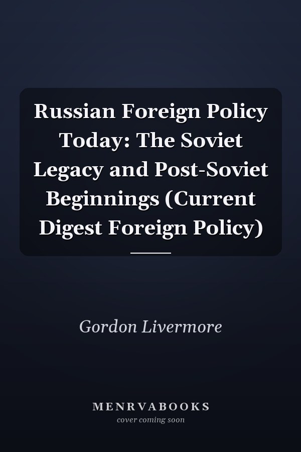 Russian Foreign Policy Today: The Soviet Legacy and Post-Soviet Beginnings (Current Digest Foreign Policy)