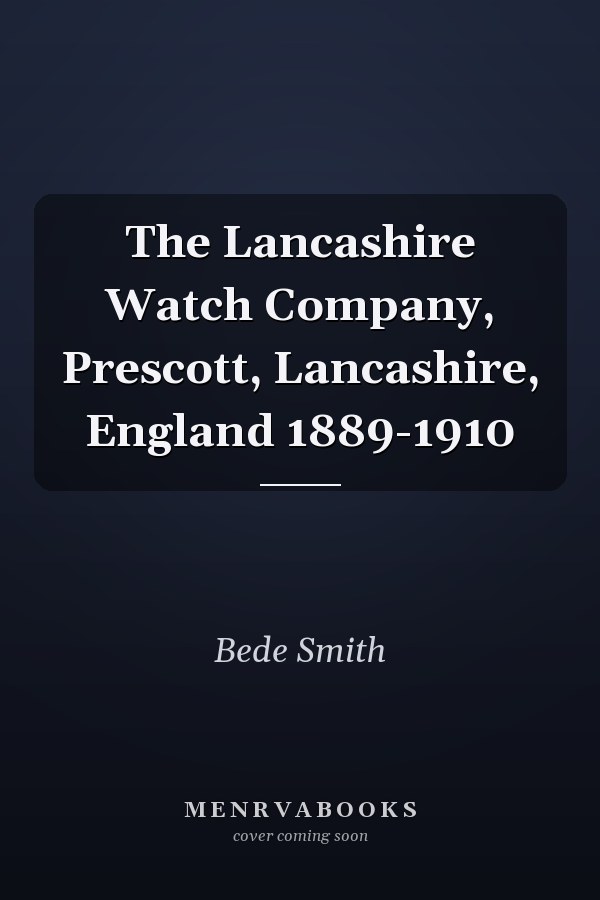 The Lancashire Watch Company, Prescott, Lancashire, England 1889-1910