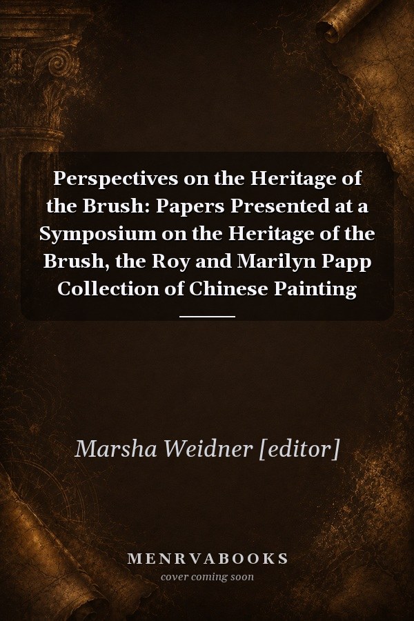 Perspectives on the Heritage of the Brush: Papers Presented at a Symposium on the Heritage of the Brush, the Roy and Marilyn Papp Collection of Chinese Painting