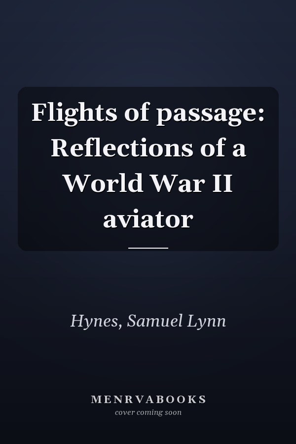 Flights of passage: Reflections of a World War II aviator