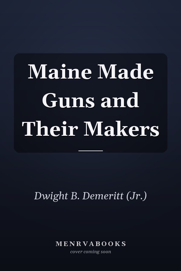 Maine Made Guns and Their Makers