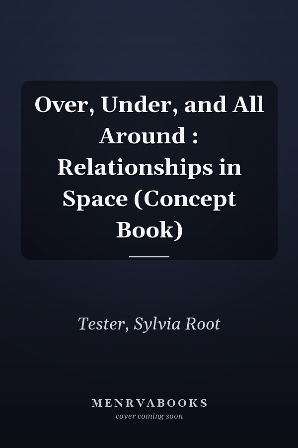 Over, Under, and All Around : Relationships in Space (Concept Book)