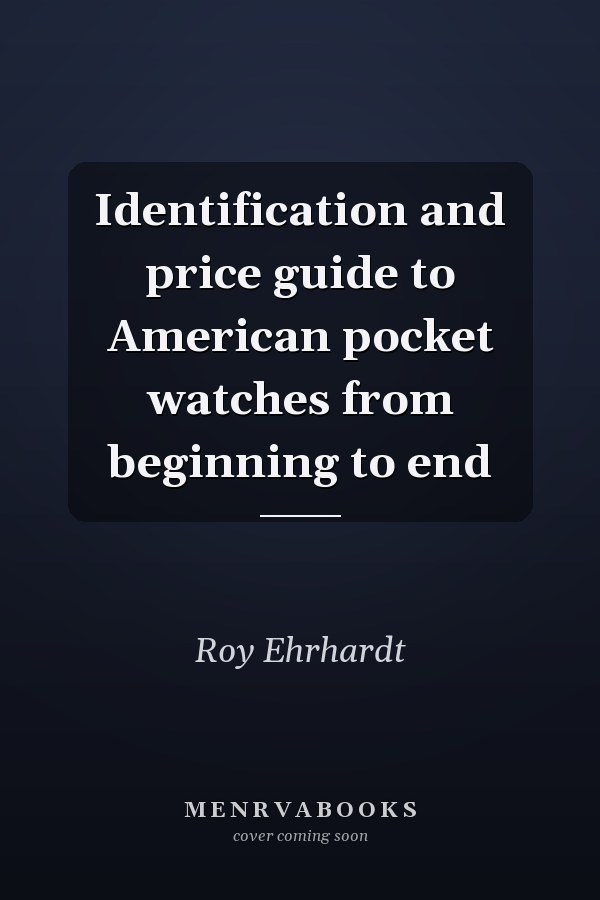 Identification and price guide to American pocket watches from beginning to end