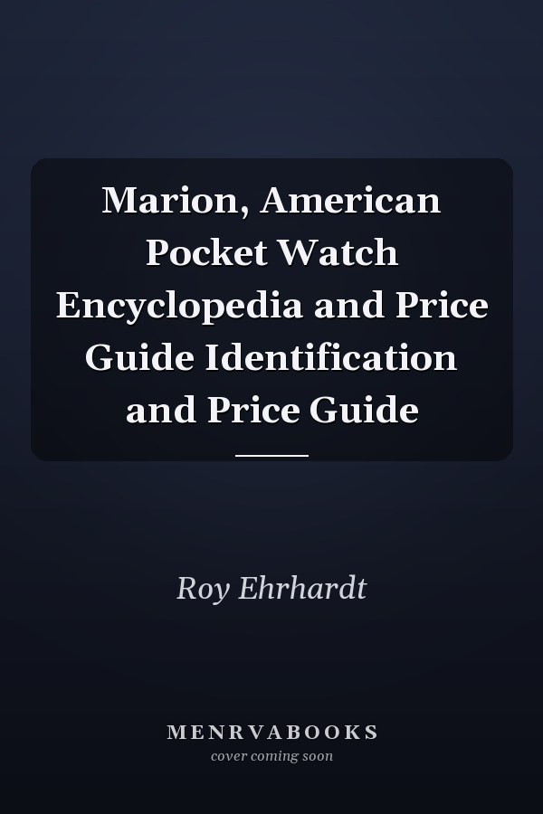 Marion, American Pocket Watch Encyclopedia and Price Guide Identification and Price Guide