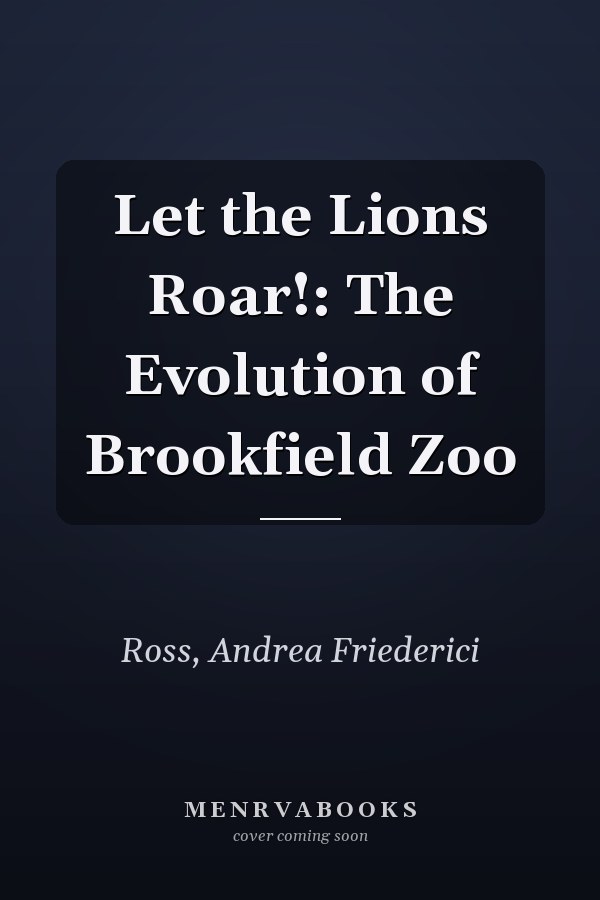 Let the Lions Roar!: The Evolution of Brookfield Zoo