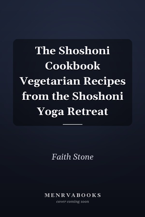 The Shoshoni Cookbook Vegetarian Recipes from the Shoshoni Yoga Retreat