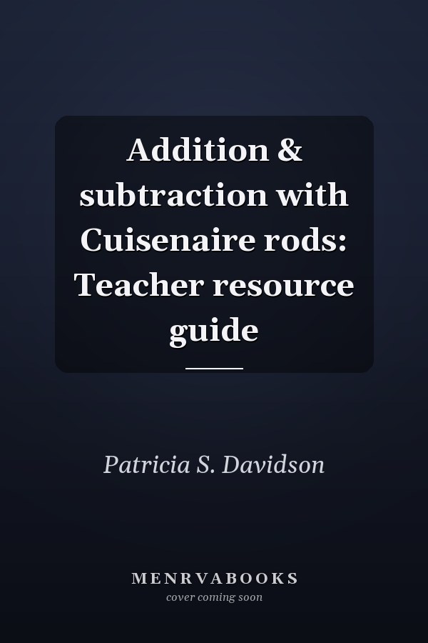 Addition & subtraction with Cuisenaire rods: Teacher resource guide