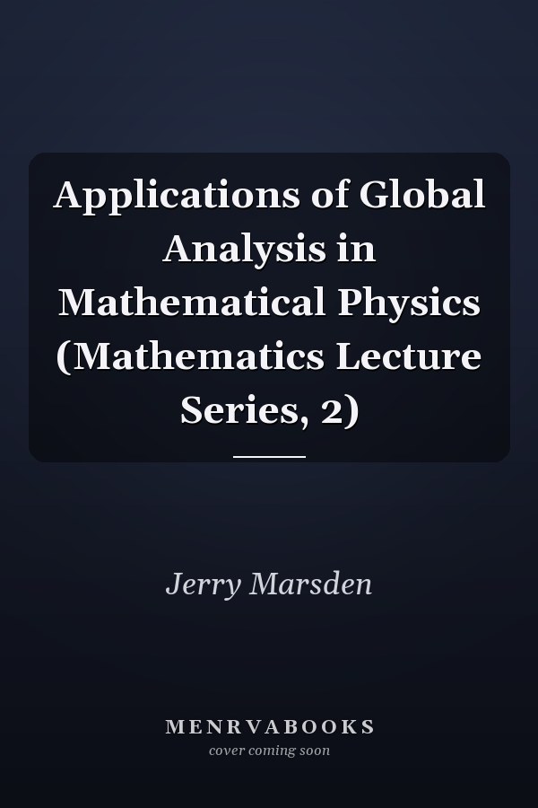 Applications of Global Analysis in Mathematical Physics (Mathematics Lecture Series, 2)
