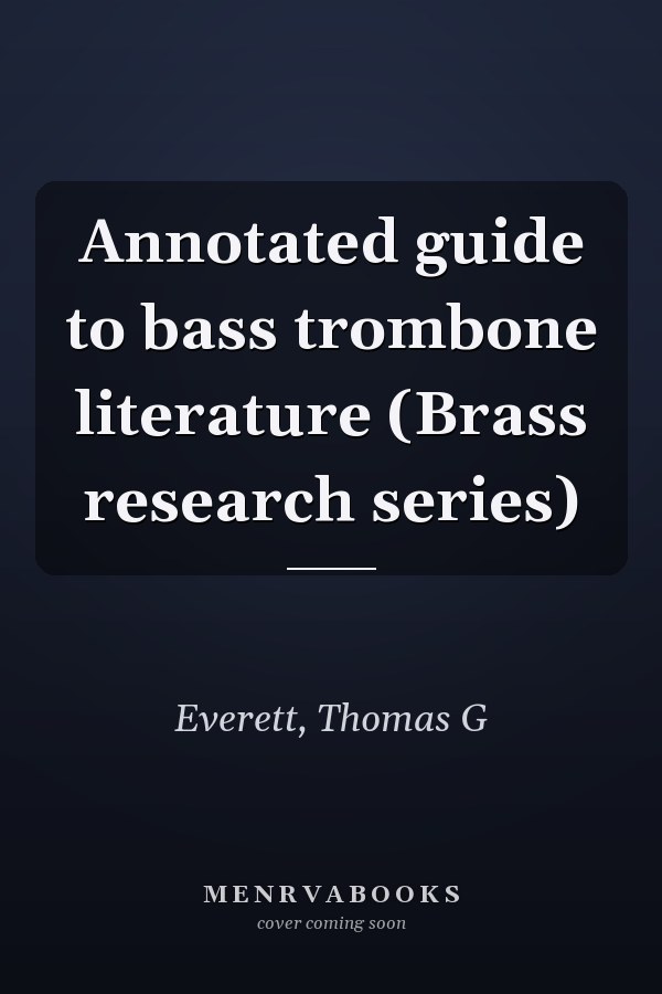 Annotated guide to bass trombone literature (Brass research series)