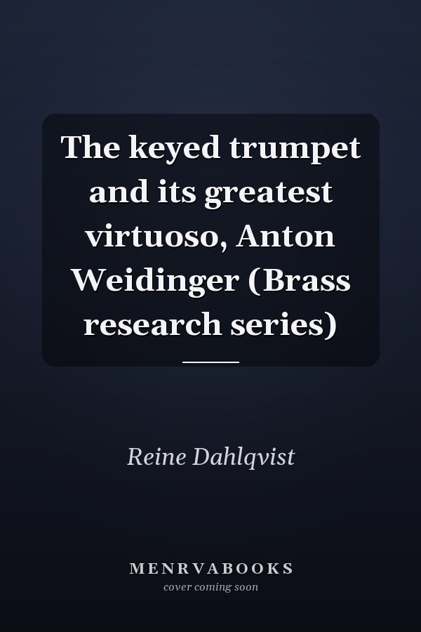 The keyed trumpet and its greatest virtuoso, Anton Weidinger (Brass research series)