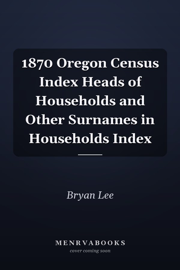 1870 Oregon Census Index Heads of Households and Other Surnames in Households Index