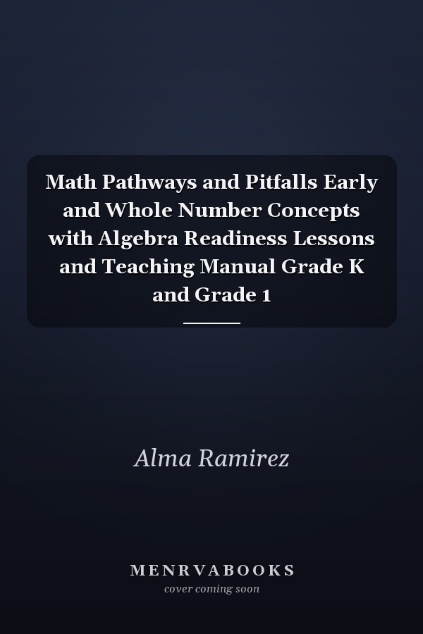 Math Pathways and Pitfalls Early and Whole Number Concepts with Algebra Readiness Lessons and Teaching Manual Grade K and Grade 1