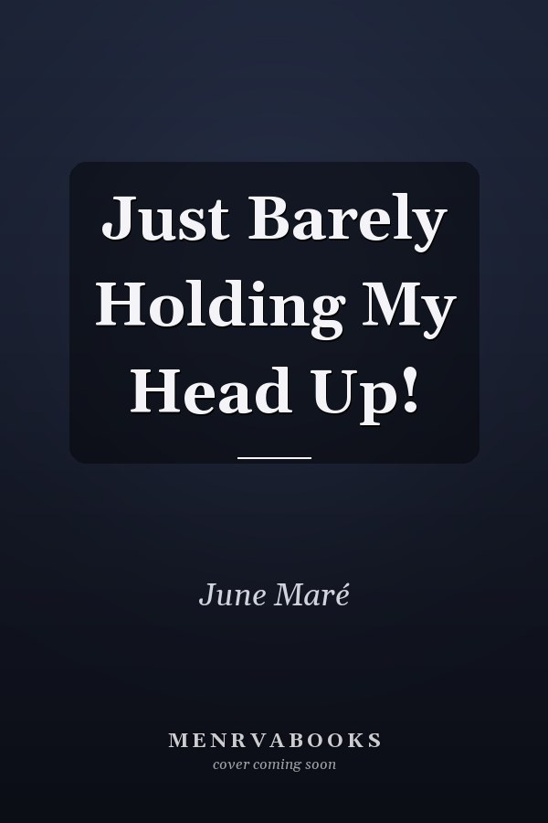 Just Barely Holding My Head Up!