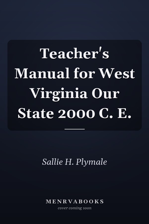 Teacher's Manual for West Virginia Our State 2000 C. E.