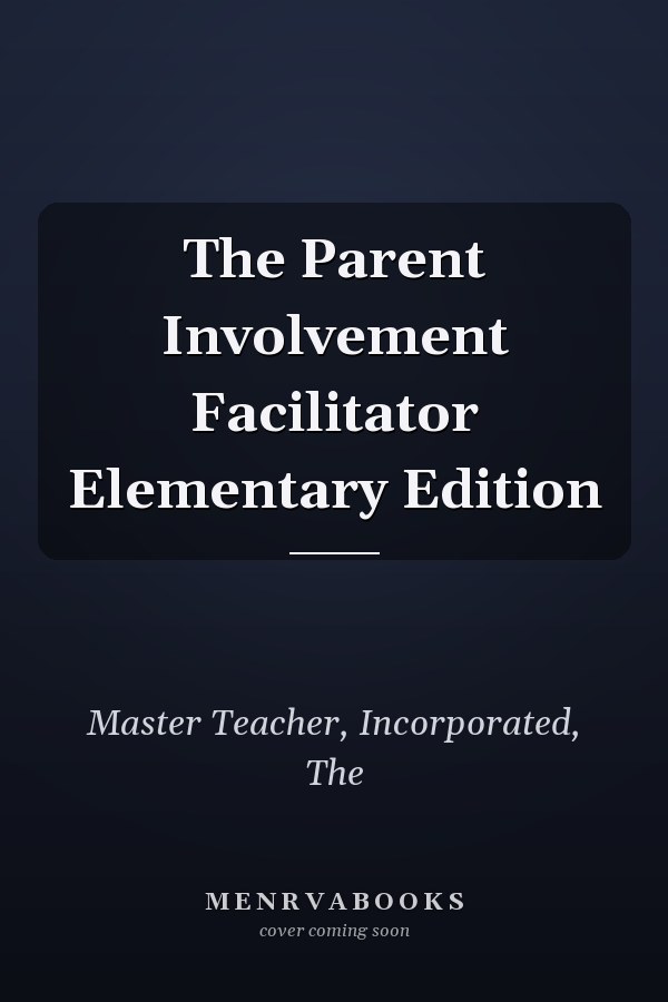 The Parent Involvement Facilitator Elementary Edition